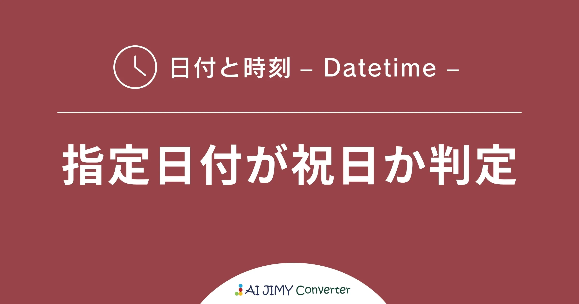 指定日付が祝日か判定 | 生成AIを利用した無料の文字列変換APIツール | AI JIMY Converter